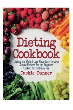 portada Dieting Cookbook: Dieting and Weight Loss Made Easy Through Simple Recipes for the Beginner Looking for Diet Success (en Inglés)