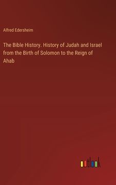 portada The Bible History. History of Judah and Israel from the Birth of Solomon to the Reign of Ahab (en Inglés)