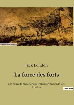 portada La force des forts: une nouvelle préhistorique (et humoristique) de Jack London (en Francés)