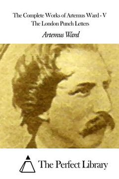 portada The Complete Works of Artemus Ward - V: The London Punch Letters (en Inglés)