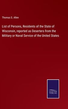 portada List of Persons, Residents of the State of Wisconsin, reported as Deserters from the Military or Naval Service of the United States (en Inglés)