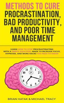 portada Methods to Cure Procrastination, Bad Productivity, and Poor Time Management: Learn How to Stop Procrastinating with a Simple Equation, Made to Increas (en Inglés)