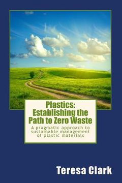 portada Plastics: Establishing the Path to Zero Waste: A pragmatic approach to sustainable management of plastic materials (en Inglés)