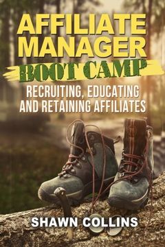 portada Affiliate Manager Boot Camp: Recruiting, Educating, and Retaining Affiliates