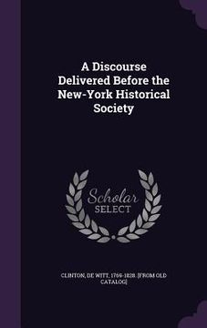 portada A Discourse Delivered Before the New-York Historical Society (en Inglés)