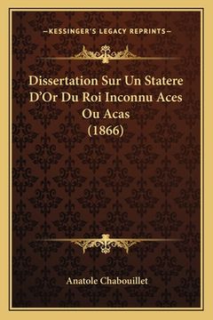 portada Dissertation Sur Un Statere D'Or Du Roi Inconnu Aces Ou Acas (1866) (en Francés)