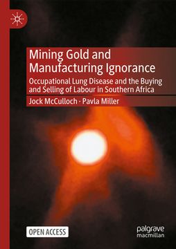 portada Mining Gold and Manufacturing Ignorance: Occupational Lung Disease and the Buying and Selling of Labour in Southern Africa (en Inglés)