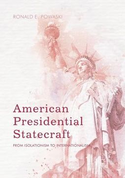 portada American Presidential Statecraft: From Isolationism to Internationalism (en Inglés)