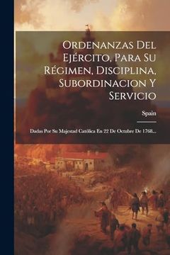 portada Ordenanzas del Ejército, Para su Régimen, Disciplina, Subordinacion y Servicio: Dadas por su Majestad Católica en 22 de Octubre de 1768. (in Spanish)