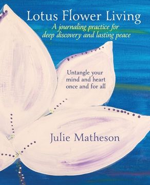 portada Lotus Flower Living: A Journaling Practice for Deep Discovery and Lasting Peace: Untangle Your Mind and Heart Once and for all (en Inglés)