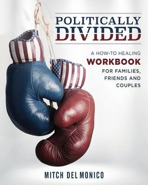 portada Politically Divided: A How-To Healing Workbook for Families, Friends and Couples (en Inglés)