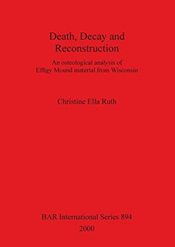 portada Death, Decay and Reconstruction: An osteological analysis of Effigy Mound material from Wisconsin (BAR International Series)