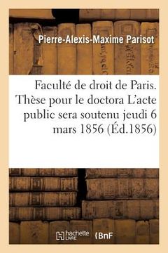 portada Thèse Pour Le Doctorat. l'Acte Public Sera Soutenu Le Jeudi 6 Mars 1856 (en Francés)