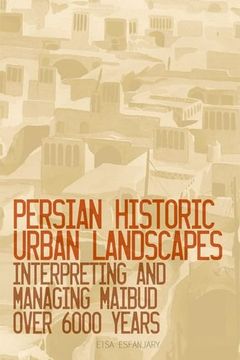 portada Persian Historic Urban Landscapes: Interpreting and Managing Maibud Over 6000 Years (en Inglés)