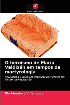 portada O Heroísmo de María Valdizán em Tempos de Martyrologia: Revelando a Guerra não Declarada às Mulheres em Tempos de Inquietação (in Portuguese)