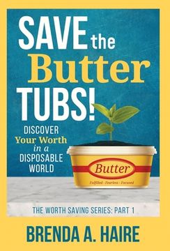 portada Save the Butter Tubs!: Discover Your Worth in a Disposable World (en Inglés)