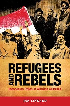 portada Refugees and Rebels: Indonesian Exiles in Wartime Australia (en Inglés)