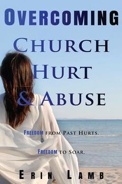 portada Overcoming Church Hurt & Abuse: Freedom From Past Hurts. Freedom to Soar. (in English)