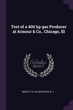portada Test of a 400 hp gas Producer at Armour & Co., Chicago, Ill (en Inglés)