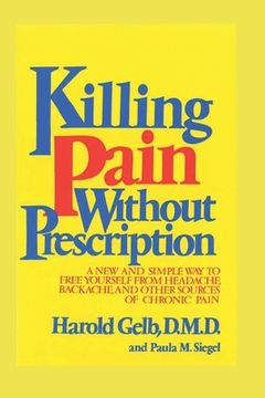 portada Killing Pain Without Prescription: A New and Simple Way to Free Yourself from Headaches, Backache, and Other Sources of Chronic Pain (en Inglés)