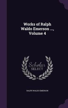 portada Works of Ralph Waldo Emerson ..., Volume 4 (en Inglés)