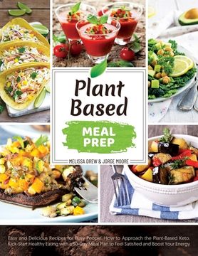 portada Plant-Based Meal Prep: Easy and Delicious Recipes for Busy People. How to Approach the Plant-Based Keto. Kick-Start Healthy Eating with a 30- (in English)