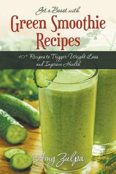portada Get a Boost with Green Smoothie Recipes: 40+ Recipes to Trigger Weight Loss and Improve Health