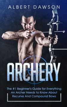 portada Archery: The #1 Beginner's Guide For Everything An Archer Needs To Know About Recurve And Compound Bows (en Inglés)