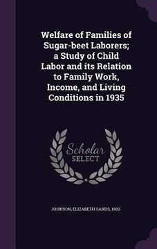 portada Welfare of Families of Sugar-beet Laborers; a Study of Child Labor and its Relation to Family Work, Income, and Living Conditions in 1935
