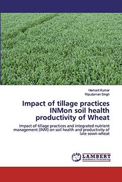 portada Impact of Tillage Practices Inmon Soil Health Productivity of Wheat: Impact of Tillage Practices and Integrated Nutrient Management (Inm) on Soil Health and Productivity of Late Sown Wheat (en Inglés)