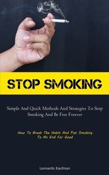portada Stop Smoking: Simple And Quick Methods And Strategies To Stop Smoking And Be Free Forever (How To Break The Habit And Put Smoking To (in English)