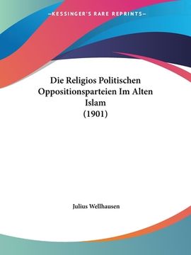 portada Die Religios Politischen Oppositionsparteien Im Alten Islam (1901) (en Alemán)