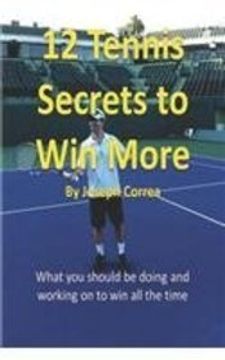 portada 12 Tennis Secrets to Win More: What You Should Be Doing and Working on to Win All the Time!