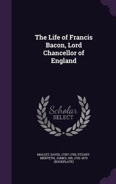 portada The Life of Francis Bacon, Lord Chancellor of England (en Inglés)