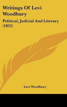 portada writings of levi woodbury: political, judicial and literary (1852) (en Inglés)