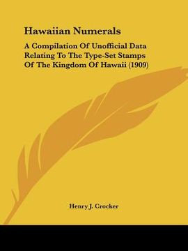 portada hawaiian numerals: a compilation of unofficial data relating to the type-set stamps of the kingdom of hawaii (1909) (en Inglés)