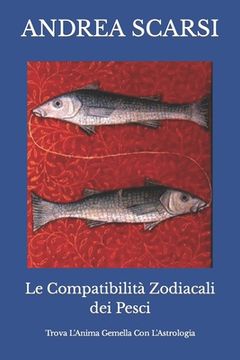 portada Le Compatibilità Zodiacali dei Pesci: Trova L'Anima Gemella Con L'Astrologia (in Italian)