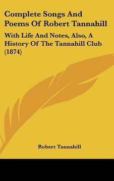 portada complete songs and poems of robert tannahill: with life and notes, also, a history of the tannahill club (1874) (en Inglés)