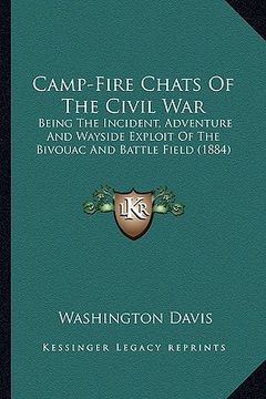 portada camp-fire chats of the civil war: being the incident, adventure and wayside exploit of the bivbeing the incident, adventure and wayside exploit of the (in English)