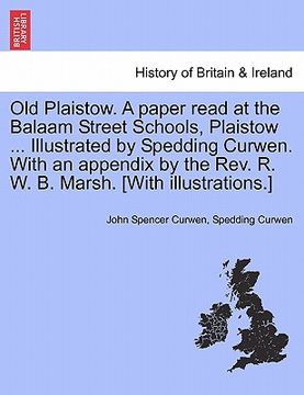 portada old plaistow. a paper read at the balaam street schools, plaistow ... illustrated by spedding curwen. with an appendix by the rev. r. w. b. marsh. [wi