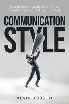 portada Communication Style: A Beginner's Guide on Effective Communication in Life and Work (en Inglés)