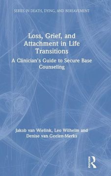 portada Loss, Grief, and Attachment in Life Transitions: A Clinician’S Guide to Secure Base Counseling (Series in Death, Dying, and Bereavement) (en Inglés)