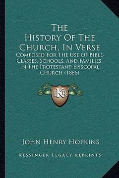 portada the history of the church, in verse: composed for the use of bible-classes, schools, and families, in the protestant episcopal church (1866) (en Inglés)