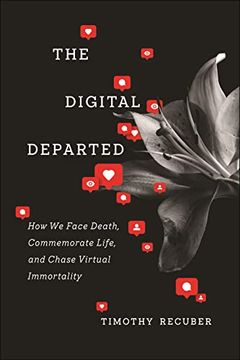 portada The Digital Departed: How we Face Death, Commemorate Life, and Chase Virtual Immortality (in English)