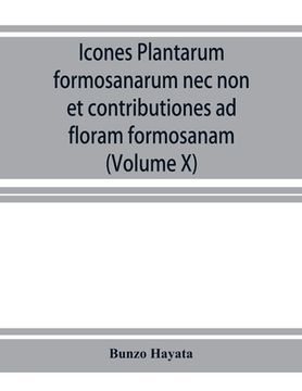 portada Icones plantarum formosanarum nec non et contributiones ad floram formosanam; or, Icones of the plants of Formosa, and materials for a flora of the is (en Inglés)