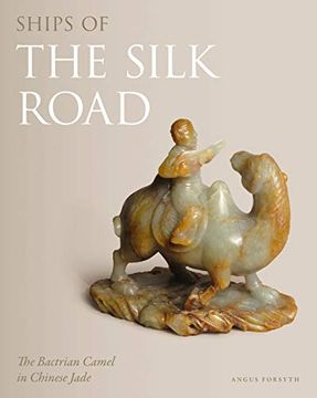 portada Ships of the Silk Road: The Bactrian Camel in Chinese Jade (en Inglés)