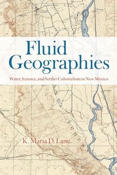 portada Fluid Geographies: Water, Science, and Settler Colonialism in new Mexico (in English)