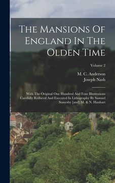 portada The Mansions Of England In The Olden Time: With The Original One Hundred And Four Illustrations Carefully Reduced And Executed In Lithography By Samue (en Inglés)