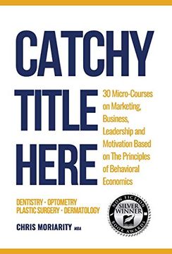 portada Catchy Title Here: 30 Micro-Courses on Marketing, Business, Leadership and Motivation Based on the Principles of Behavioral Economics (en Inglés)