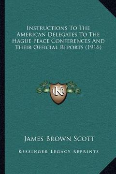 portada instructions to the american delegates to the hague peace conferences and their official reports (1916) (in English)